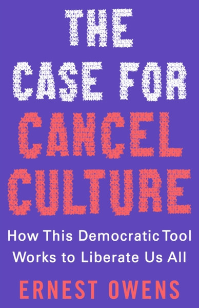 The Case for Cancel Culture : How This Democratic Tool Works to Liberate Us All