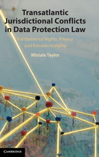 Transatlantic Jurisdictional Conflicts in Data Protection Law : Fundamental Rights, Privacy and Extraterritoriality