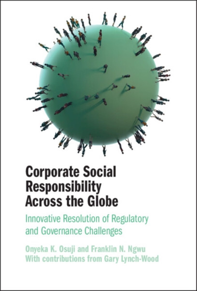 Corporate Social Responsibility Across the Globe : Innovative Resolution of Regulatory and Governance Challenges
