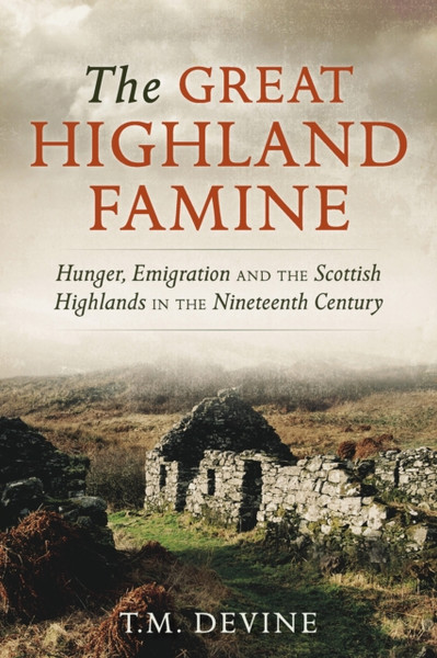 The Great Highland Famine : Hunger, Emigration and the Scottish Highlands in the Nineteenth Century