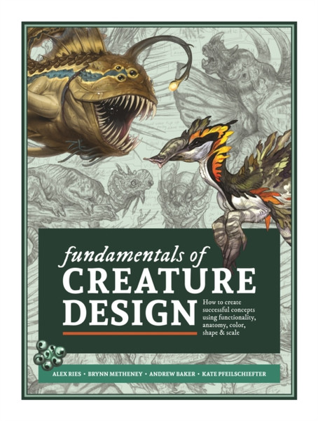 Fundamentals of Creature Design : How to Create Successful Concepts Using Functionality, Anatomy, Color, Shape & Scale
