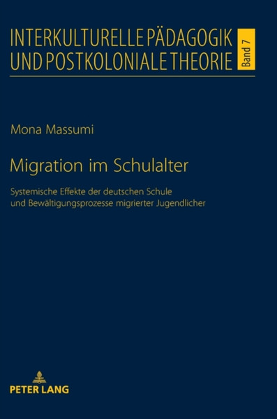 Migration Im Schulalter : Systemische Effekte Der Deutschen Schule Und Bewaeltigungsprozesse Migrierter Jugendlicher