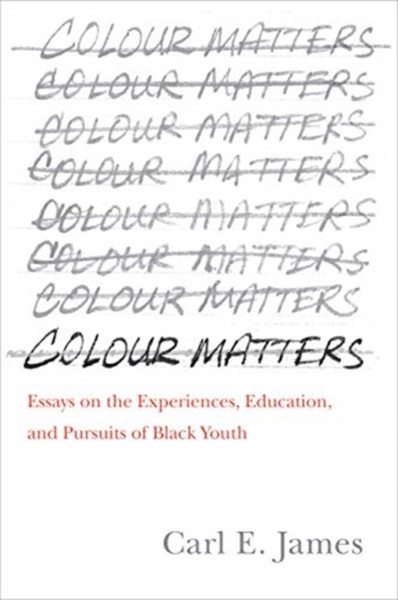 Colour Matters : Essays on the Experiences, Education, and Pursuits of Black Youth