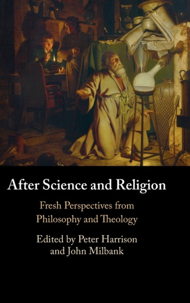 After Science and Religion : Fresh Perspectives from Philosophy and Theology