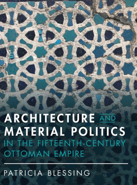 Architecture and Material Politics in the Fifteenth-century Ottoman Empire