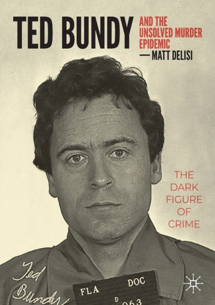 Ted Bundy and The Unsolved Murder Epidemic : The Dark Figure of Crime