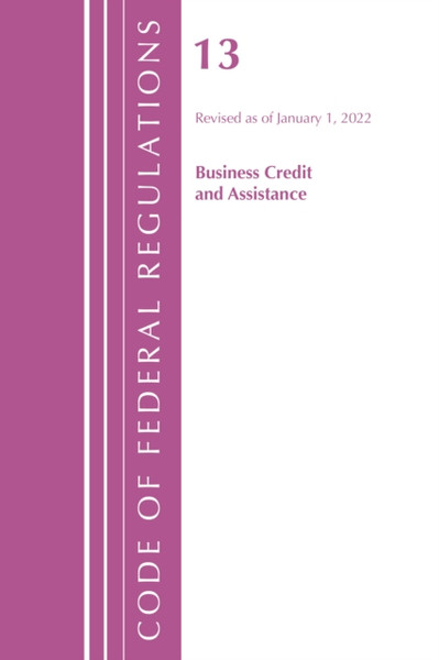 Code of Federal Regulations, Title 13 Business Credit and Assistance, Revised as of January 1, 2022