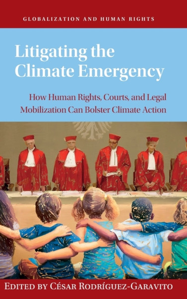 Litigating the Climate Emergency : How Human Rights, Courts, and Legal Mobilization Can Bolster Climate Action