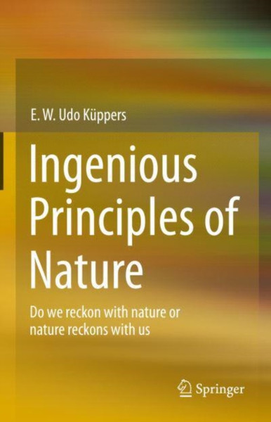 Ingenious Principles of Nature : Do We Reckon With Nature Or Nature Reckons With Us