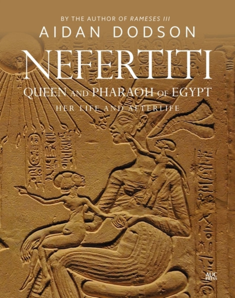 Nefertiti, Queen and Pharaoh of Egypt : Her Life and Afterlife