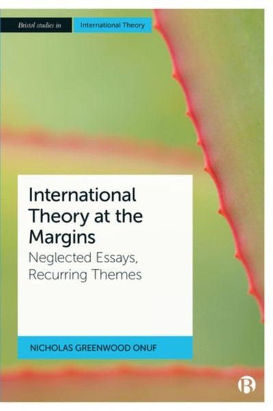 International Theory at the Margins : Neglected Essays, Recurring Themes