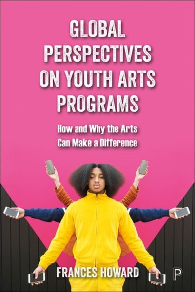Global Perspectives on Youth Arts Programs : How and Why the Arts Can Make a Difference