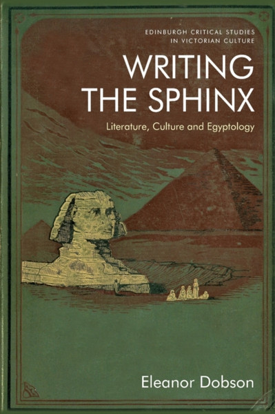 Writing the Sphinx : Literature, Culture and Egyptology