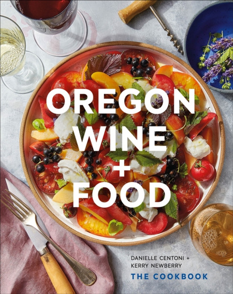 Oregon Wine + Food : The Cookbook