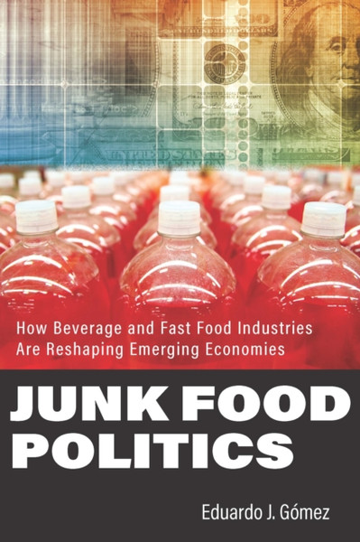 Junk Food Politics : How Beverage and Fast Food Industries Are Reshaping Emerging Economies