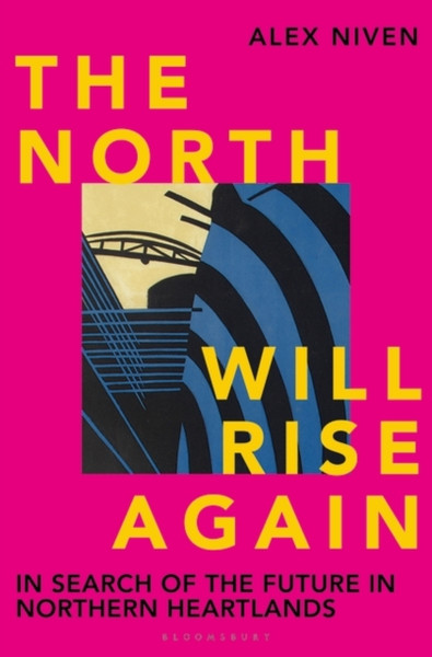The North Will Rise Again : In Search of the Future in Northern Heartlands