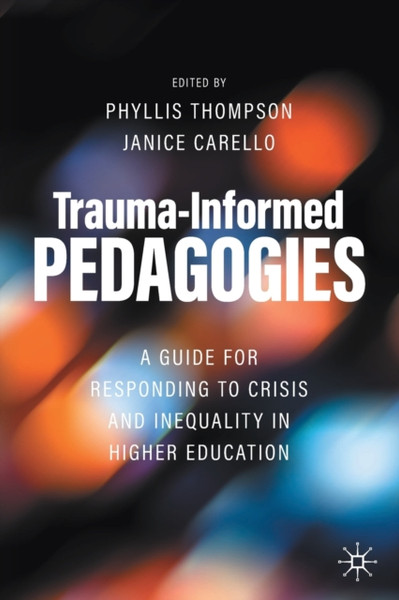 Trauma-Informed Pedagogies : A Guide for Responding to Crisis and Inequality in Higher Education