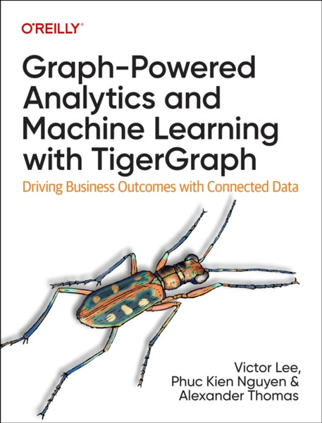 Graph-Powered Analytics and Machine Learning with TigerGraph : Driving Business Outcomes with Connected Data