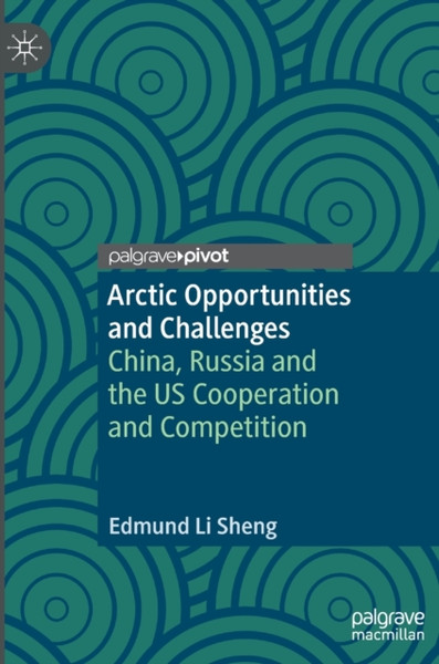 Arctic Opportunities and Challenges : China, Russia and the US Cooperation and Competition