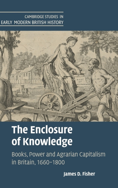 The Enclosure of Knowledge : Books, Power and Agrarian Capitalism in Britain, 1660-1800