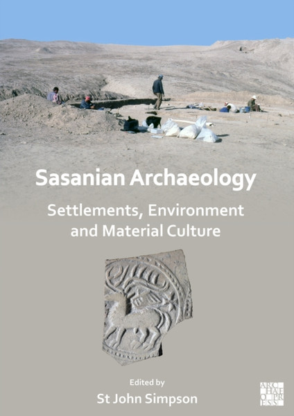 Sasanian Archaeology: Settlements, Environment and Material Culture