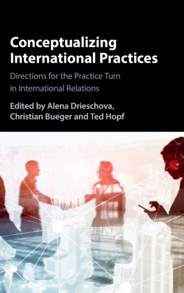 Conceptualizing International Practices : Directions for the Practice Turn in International Relations