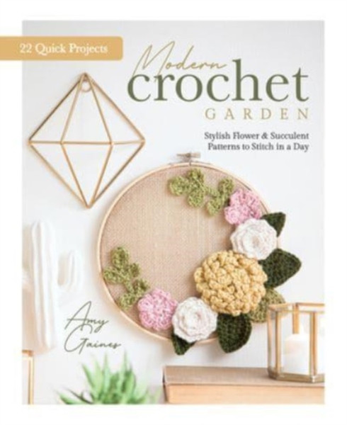 Modern Crochet Garden: Stylish Flower and Succulent Patterns to Stitch in a Day