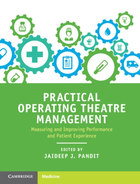 Practical Operating Theatre Management : Measuring and Improving Performance and Patient Experience