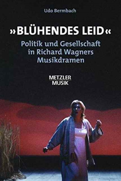 Bluhendes Leid : Politik und Gesellschaft in Richard Wagners Musikdramen