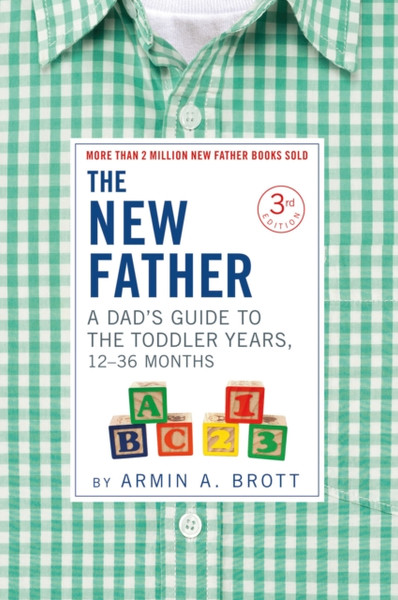 The New Father : A Dad's Guide to The Toddler Years, 12-36 Months