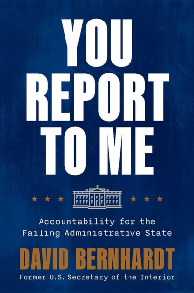 You Report to Me : Accountability for the Failing Administrative State