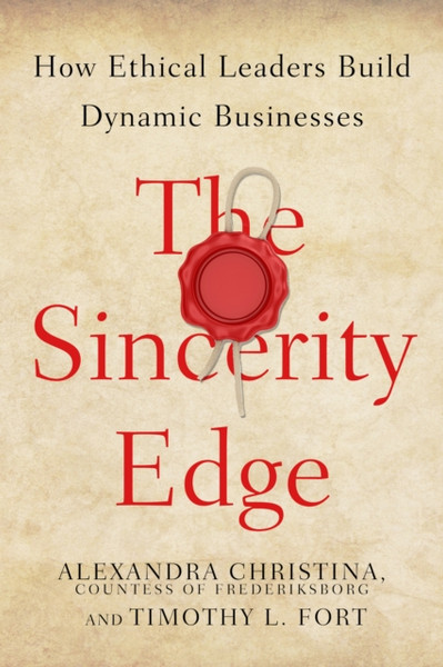 The Sincerity Edge : How Ethical Leaders Build Dynamic Businesses