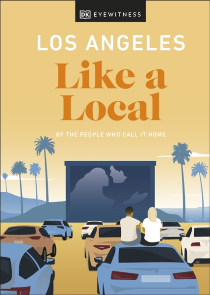Los Angeles Like a Local : By the People Who Call It Home