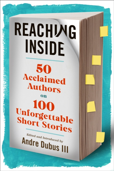 Reaching Inside : 50 Acclaimed Authors on 100 Essential Short Stories