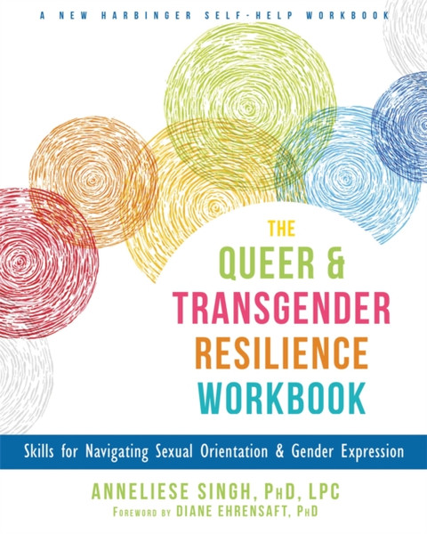 The Queer and Transgender Resilience Workbook : Skills for Navigating Sexual Orientation and Gender Expression