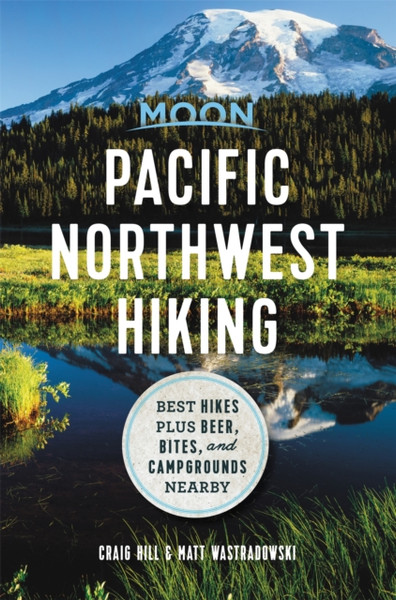 Moon Pacific Northwest Hiking (First Edition) : Best Hikes plus Beer, Bites, and Campgrounds Nearby