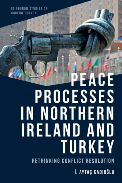Peace Processes in Northern Ireland and Turkey : Rethinking Conflict Resolution