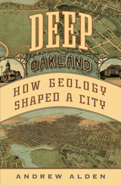 Deep Oakland : How Geology Formed a City