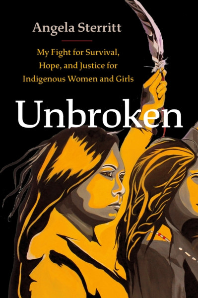 Unbroken : My Story of Survival and My Fight for Justice and Hope for Indigenous Women and Girls