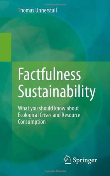 Factfulness Sustainability : What you should know about Ecological Crises and Resource Consumption