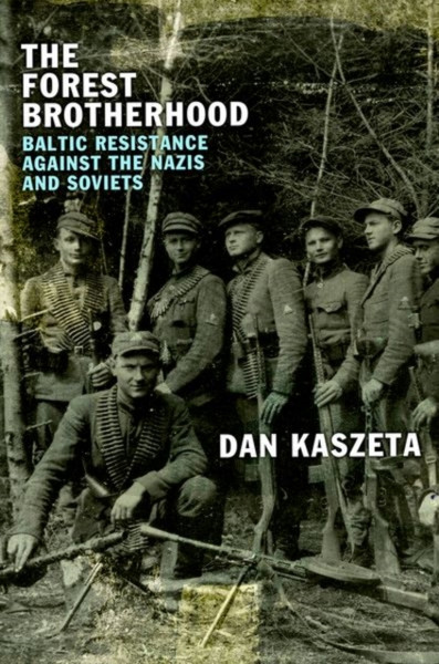 The Forest Brotherhood : Baltic Resistance against the Nazis and Soviets