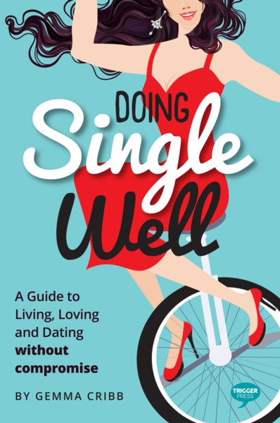 Doing Single Well : A Guide to Living, Loving and Dating Without Compromise