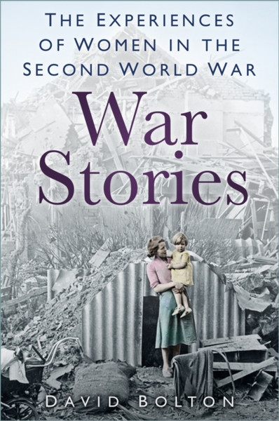 War Stories : Experiences of Women in the Second World War