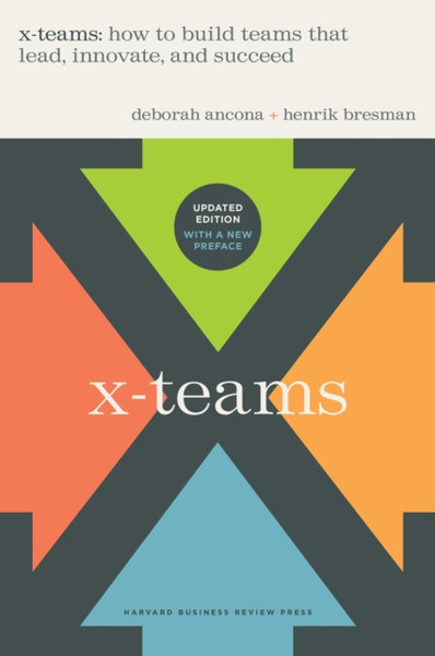 X-Teams, Updated Edition, With a New Preface : How to Build Teams That Lead, Innovate, and Succeed