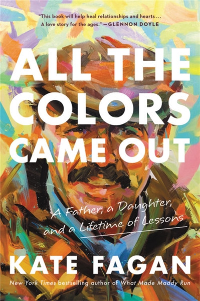 All the Colors Came Out : A Father, a Daughter, and a Lifetime of Lessons