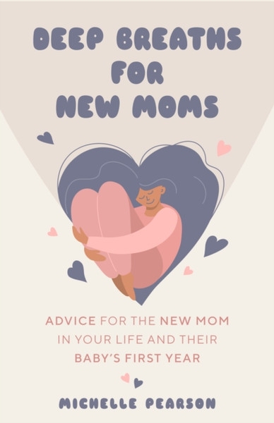 Deep Breaths for New Moms : Advice for New Moms in Baby's First Year (For New Moms and First Time Pregnancies)