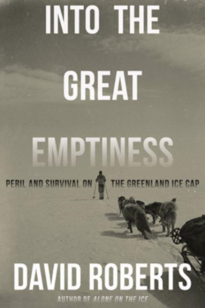 Into the Great Emptiness : Peril and Survival on the Greenland Ice Cap