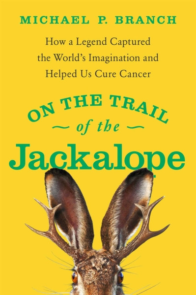 On the Trail of the Jackalope : How a Legend Captured the World's Imagination and Helped Us Cure Cancer