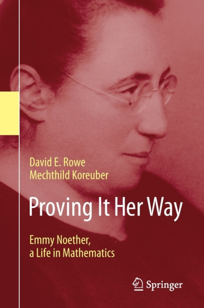 Proving It Her Way : Emmy Noether, a Life in Mathematics