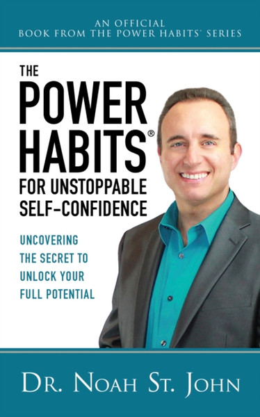 The Power Habits(R) for Unstoppable Self-Confidence : Uncovering The Secret to Unlock Your Full Potential